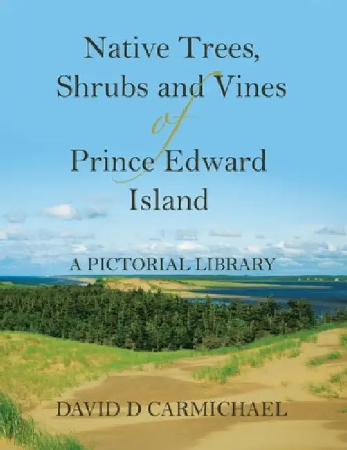 Native Trees, Shrubs and Vines of Prince Edward Island: A Pictorial Library by David D. Carmichael