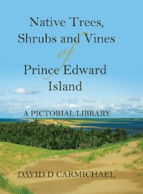 Native Trees, Shrubs and Vines of Prince Edward Island: A Pictorial Library by David D. Carmichael