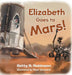 Elizabeth Goes to Mars! by Betty R. Robinson