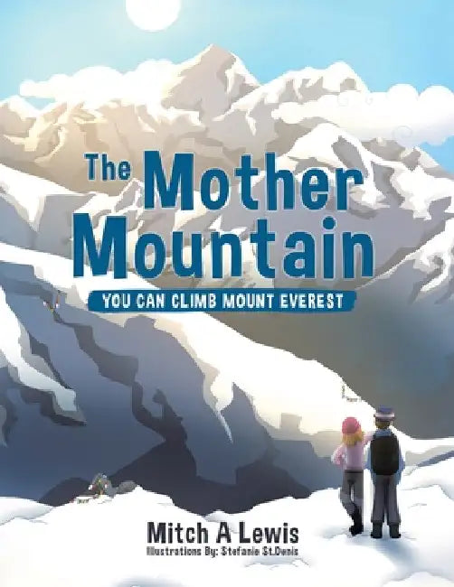 The Mother Mountain: You Can Climb Mount Everest by Mitch A. Lewis