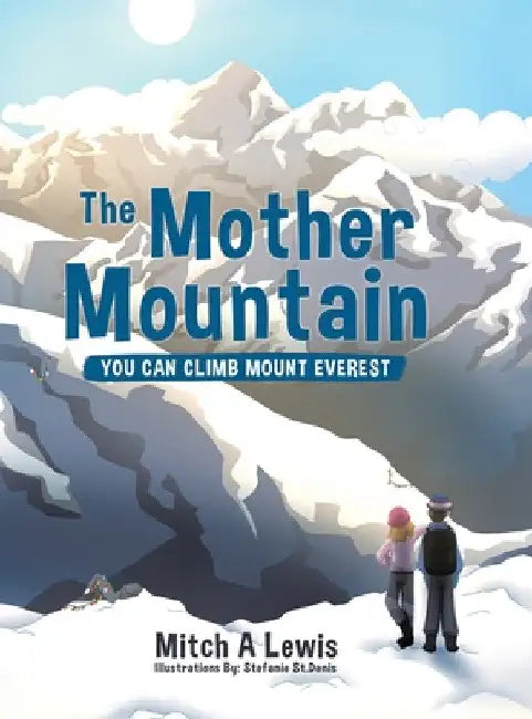 The Mother Mountain: You Can Climb Mount Everest by Mitch A. Lewis