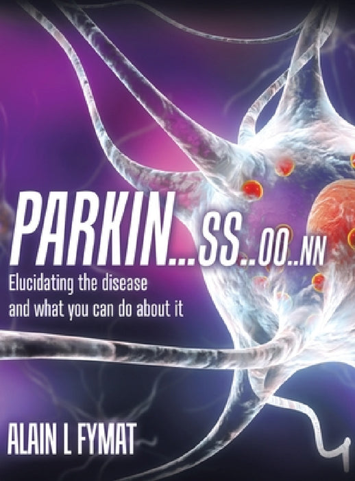 Parkin...ss..oo..nn: Elucidating The Disease And What You Can Do About It by Alain L. Fymat