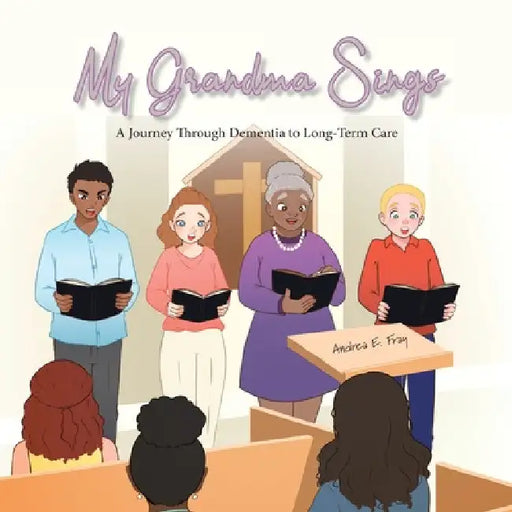 My Grandma Sings: My Grandma Sings: A Journey Through Dementia to Long-Term Care by Andrea E. Fray