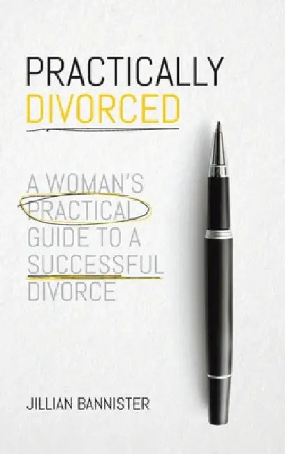 Practically Divorced: A Woman's Practical Guide to a Successful Divorce by Jillian Bannister