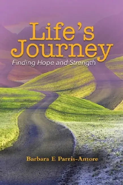 Life's Journey: Finding Hope and Strength by Barbara E. Parris-Amore