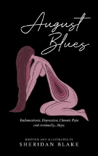 August Blues: Endometriosis, Depression, Chronic Pain and eventually...Hope. by Sheridan Blake, Sheridan Blake