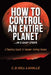 How to Control an Entire Planet ...in 5 Easy Steps: A Planetary Exposé to Empower Evolving Humans by C. D. Hill-Lavalle
