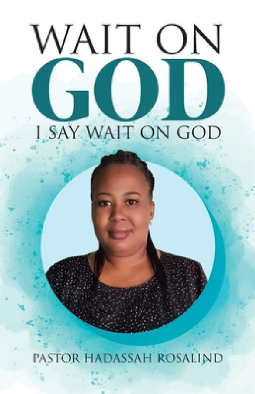 Wait on God: I Say Wait on God by Pastor Hadassah Rosalind