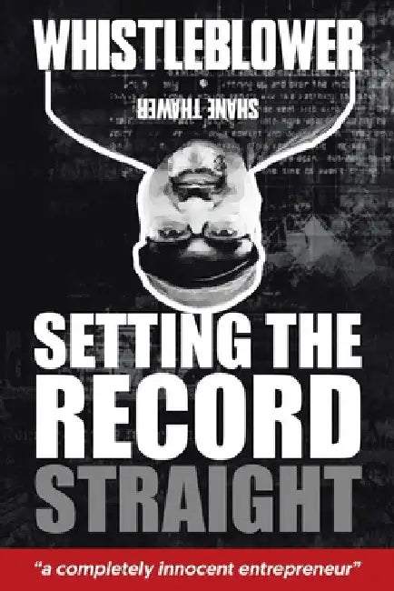 Whistleblower: Setting The Record Straight by Shane Thawer