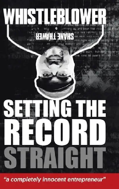 Whistleblower: Setting The Record Straight by Shane Thawer