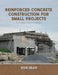 Reinforced Concrete Construction For Small Projects: A Complete Guide for Builders by Ron Dean