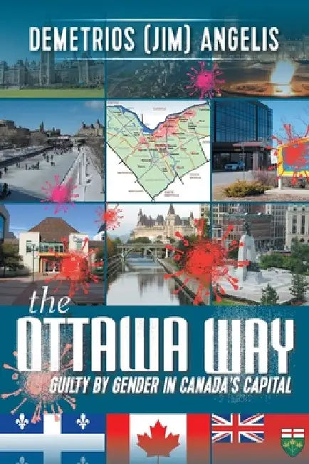 The Ottawa Way: Guilty by Gender in Canada's Capital by Demetrios Angelis