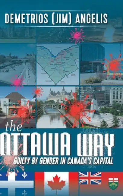 The Ottawa Way: Guilty by Gender in Canada's Capital by Demetrios Angelis