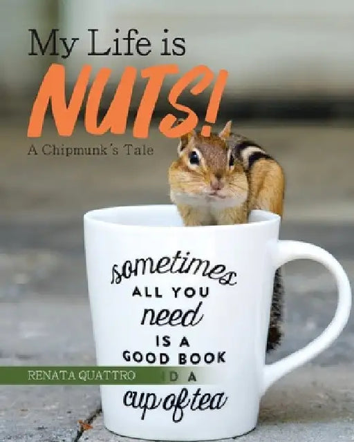 My Life is Nuts!: A Chipmunk's Tale by Renata Quattro