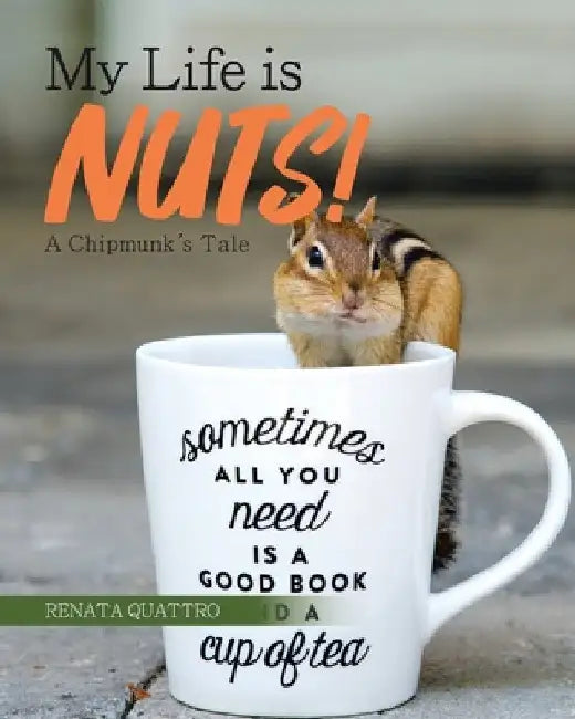 My Life is Nuts!: A Chipmunk's Tale by Renata Quattro