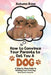 How to Convince Your Parents to Get You A Dog: A Step by Step Guide to Getting Your First Dog by Autumn Rose