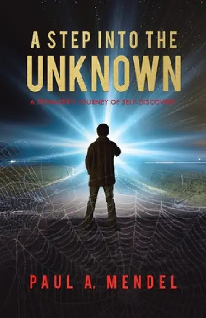 A Step Into the Unknown: A Teenager's Journey of Self-discovery. by Paul A. Mendel