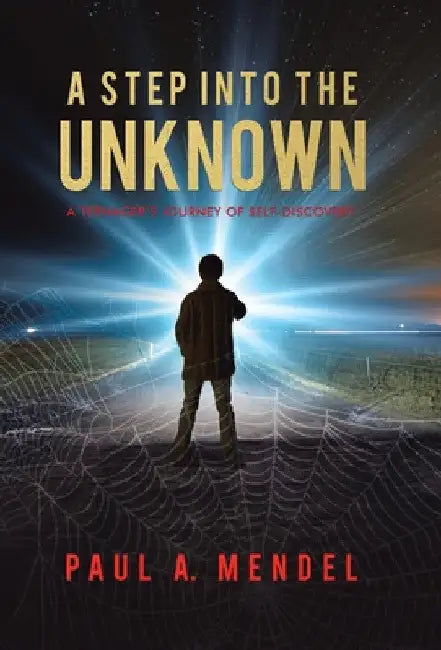 A Step Into the Unknown: A Teenager's Journey of Self-discovery. by Paul A. Mendel