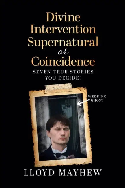 Divine Intervention Supernatural or Coincidence: Seven Supernatural True Stories by Lloyd Mayhew