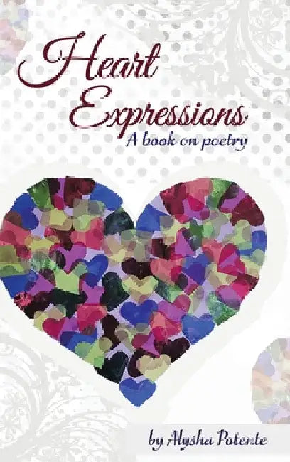 Heart Expressions: A Book on Poetry by Alysha Potente