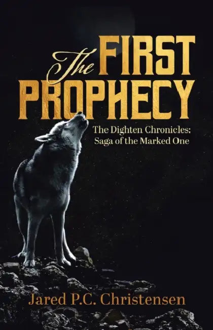 The First Prophecy: The Dighten Chronicles; Saga of the Marked One by Jared P. C. Christensen