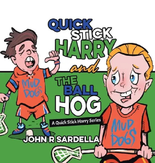 Quick Stick Harry and the Ball Hog: A Quick Stick Harry Series by John R. Sardella