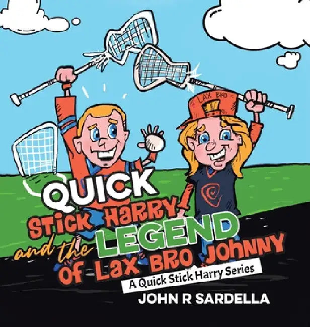 Quick Stick Harry and the Legend of Lax Bro Johnny: A Quick Stick Harry Series by John R. Sardella
