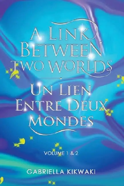 A Link Between Two Worlds / Un Lien Entre Deux Mondes: Volume 1 & 2 by Gabriella Kikwaki