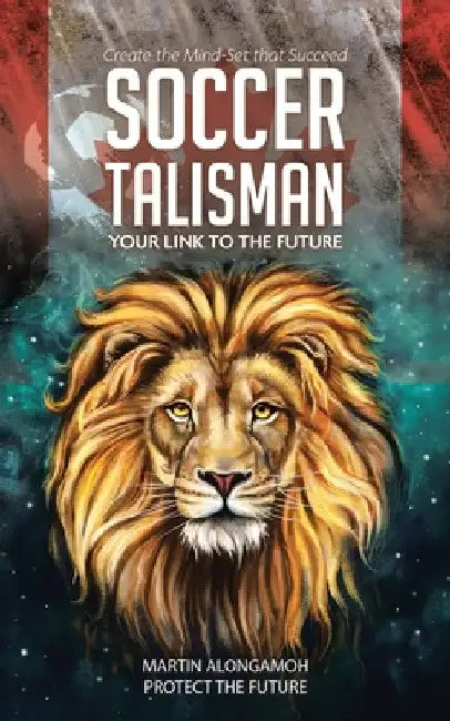 Soccer Talisman: Create the Mind-Set That Succeed by Martin Alongamoh