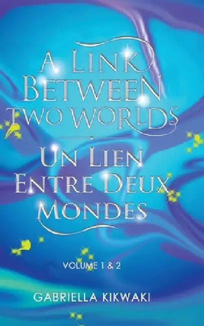 A Link Between Two Worlds / Un Lien Entre Deux Mondes: Volume 1 & 2 by Gabriella Kikwaki