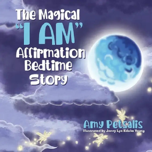 The Magical "I AM" Affirmation Bedtime Story by Amy Petsalis