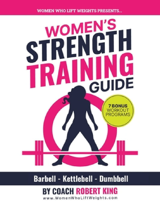 Women's Strength Training Guide: Barbell, Kettlebell & Dumbbell Training For Women by Robert King