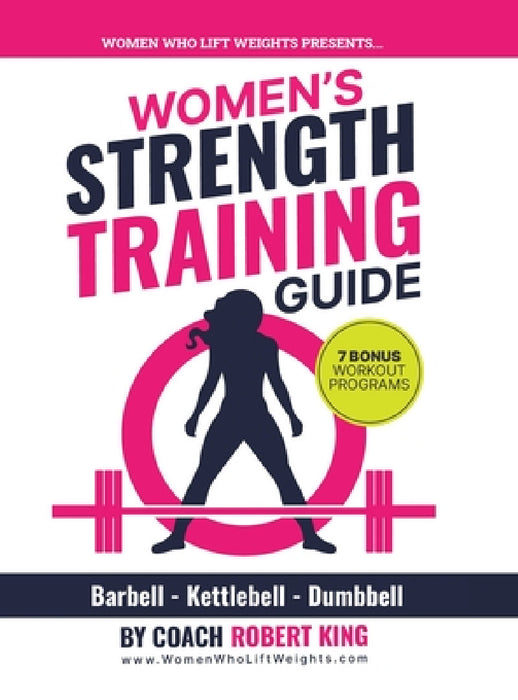Women's Strength Training Guide: Barbell, Kettlebell & Dumbbell Training For Women by Robert King