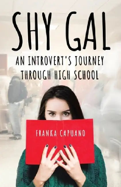 Shy Gal: An Introvert's Journey Through High School by Franka Capuano