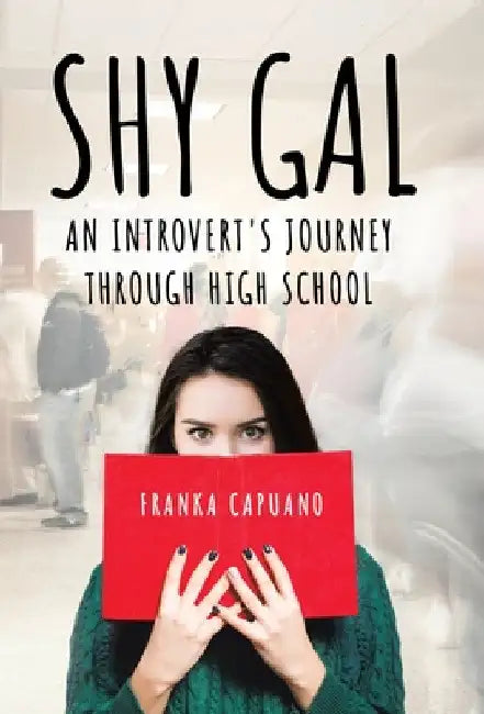Shy Gal: An Introvert's Journey Through High School by Franka Capuano