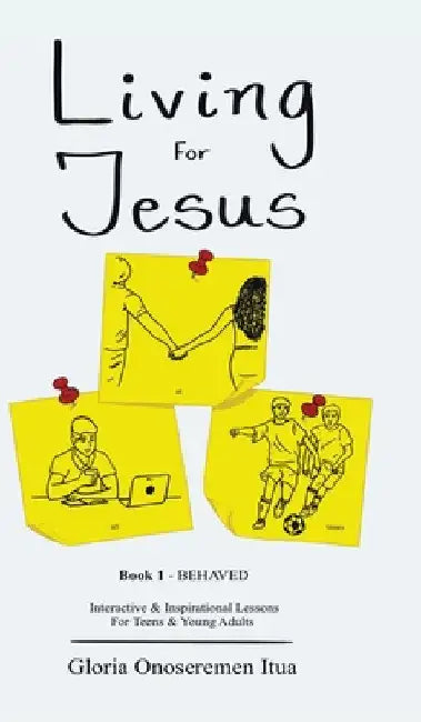 Living for Jesus: 5 Min. Interactive & Inspirational Devotion for Teens & Young Adults by Gloria Onoseremen Itua