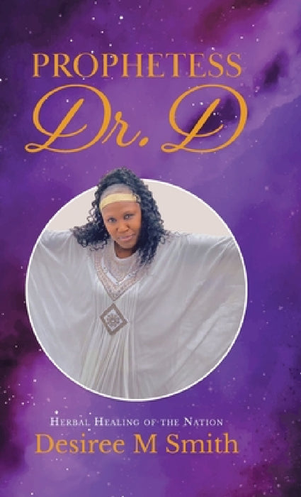 Prophetess Dr. D: Herbal Healing of the Nation by Desiree M. Smith