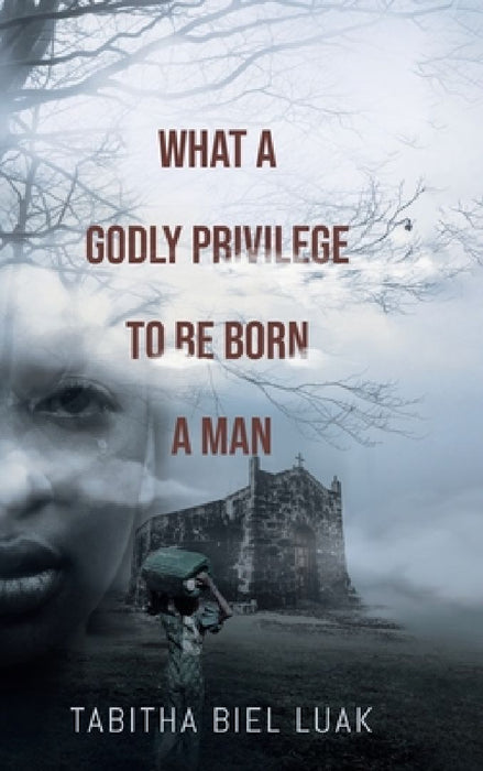 What a Godly Privilege to Be Born a Man by Tabitha Biel Luak