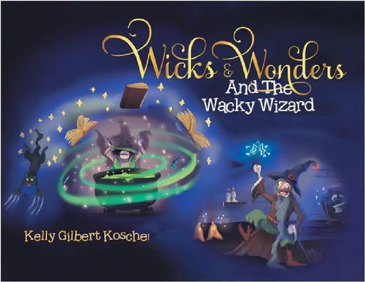 Wicks and Wonders: And The Wacky Wizard by Koschel, Kelly Gilbert