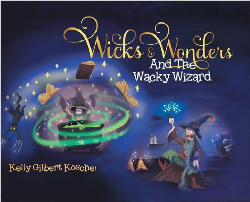 Wicks and Wonders: And The Wacky Wizard by Koschel, Kelly Gilbert