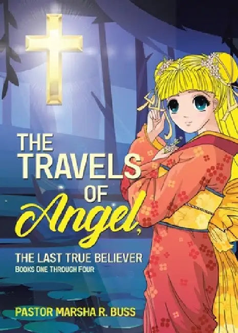 The Travels of Angel, the Last True Believer: Books One Through Four by Pastor Marsha R. Buss