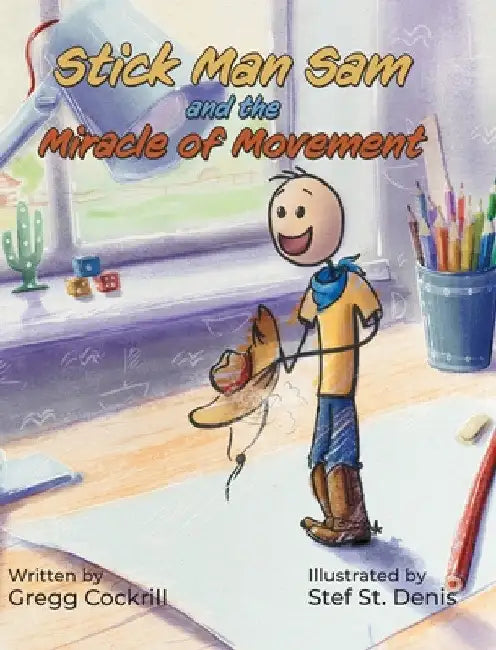 Stick Man Sam and the Miracle of Movement by Gregg Cockrill