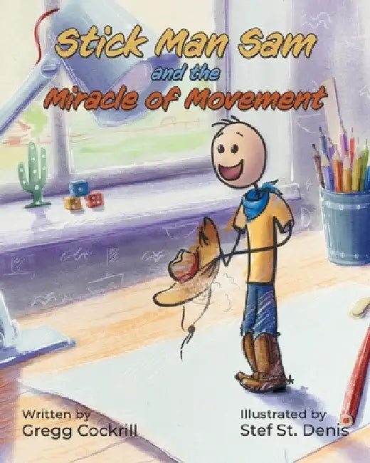 Stick Man Sam and the Miracle of Movement by Gregg Cockrill