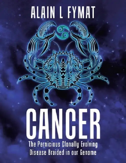 Cancer: The Pernicious Clonally Evolving Disease Braided in our Genome by Alain L. Fymat