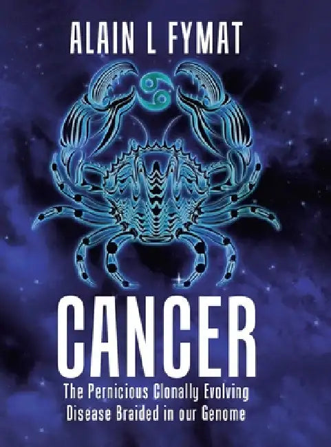 Cancer: The Pernicious Clonally Evolving Disease Braided in our Genome by Alain L. Fymat