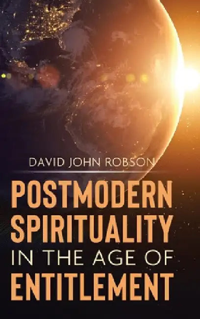 Postmodern Spirituality in the Age of Entitlement by David John Robson