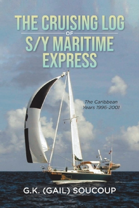 The Cruising Log of S/Y Maritime Express by Gail K. Soucoup