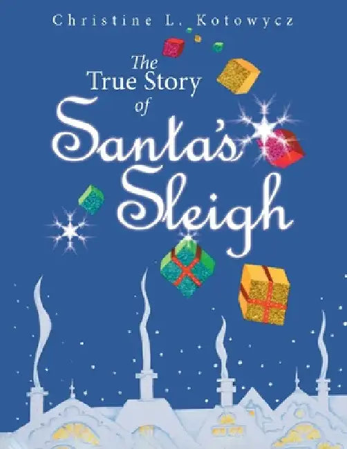 The True Story of Santa's Sleigh by Christine Kotowycz
