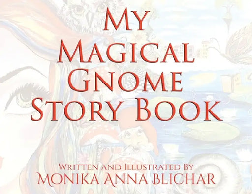 My Magical Gnome Story Book by Monika Anna Blichar