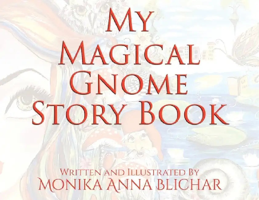 My Magical Gnome Story Book by Monika Anna Blichar